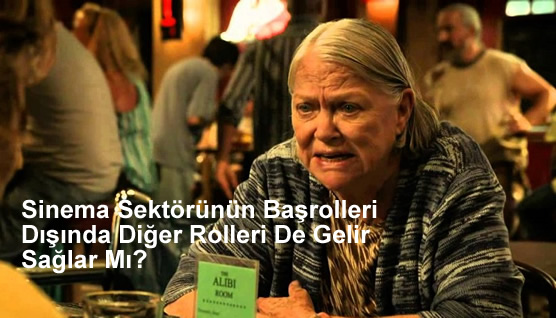 Sinema Sektörünün Başrolleri Dışında Diğer Rolleri De Gelir Sağlar Mı?